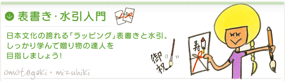 表書き・水引入門　日本文化の誇れる『ラッピング』表書きと水引。しっかり学んで贈り物の達を目指しましょう!
